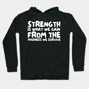 Strength is what we gain from the madness we survive Hoodie